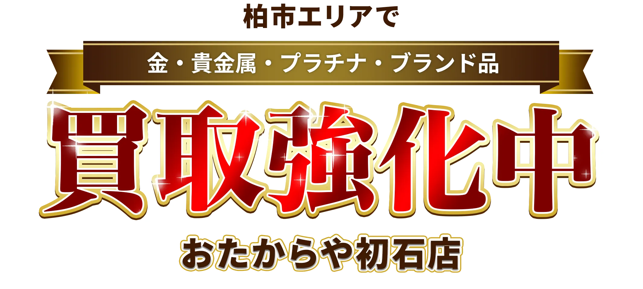 柏市エリアで金・貴金属・プラチナ・ブランド品買取強化中！ おたからや 初石店